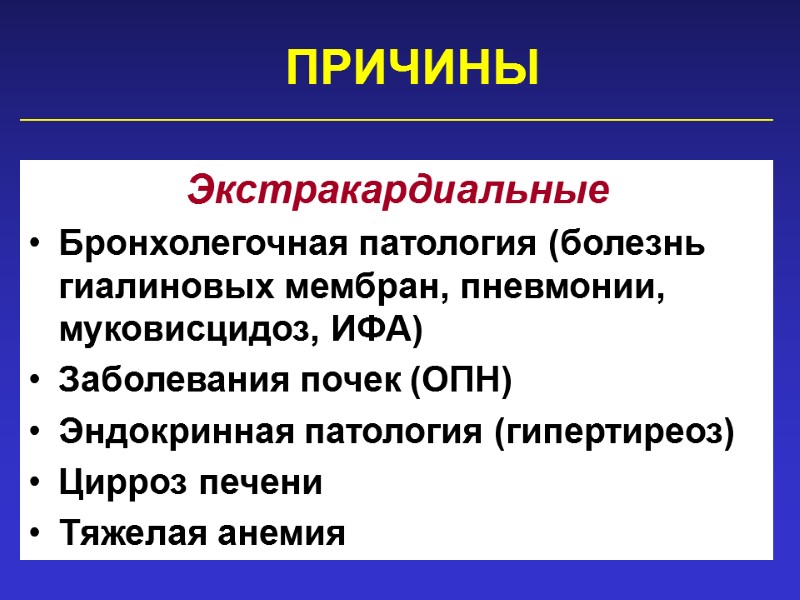 ПРИЧИНЫ Экстракардиальные  Бронхолегочная патология (болезнь гиалиновых мембран, пневмонии, муковисцидоз, ИФА) Заболевания почек (ОПН)